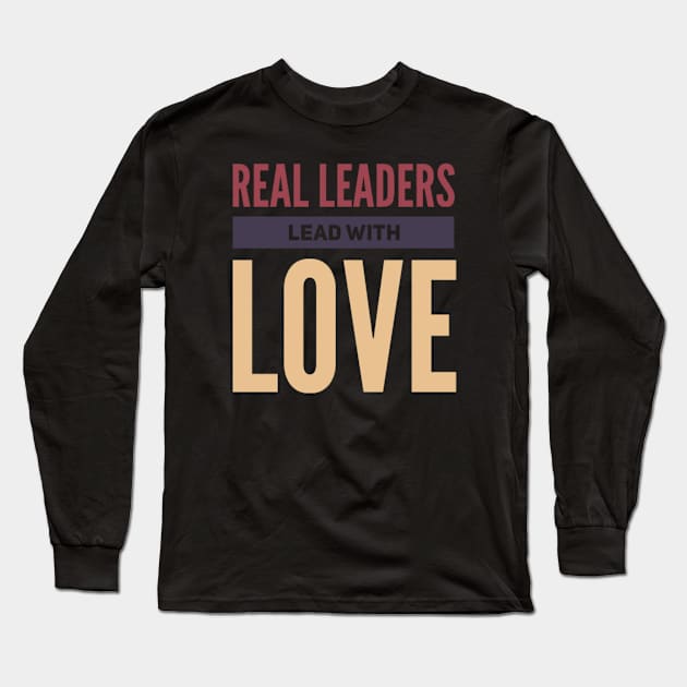 Real leaders lead with love Long Sleeve T-Shirt by BoogieCreates